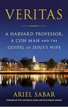 Veritas - A Harvard Professor, a Con Man, and the Gospel of Jesus's Wife